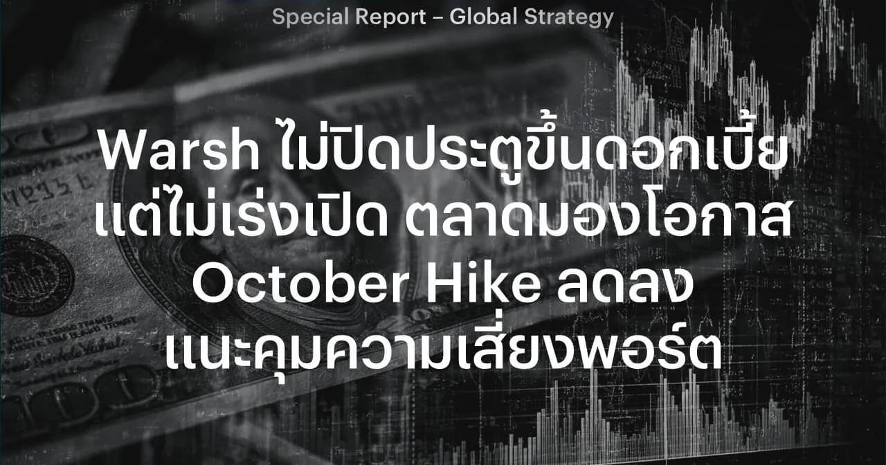 Warsh ไม่ปิดประตูขึ้นดอกเบี้ย แต่ไม่เร่งเปิด ตลาดมองโอกาส October Hike ลดลง แนะคุมความเสี่ยงพอร์ต