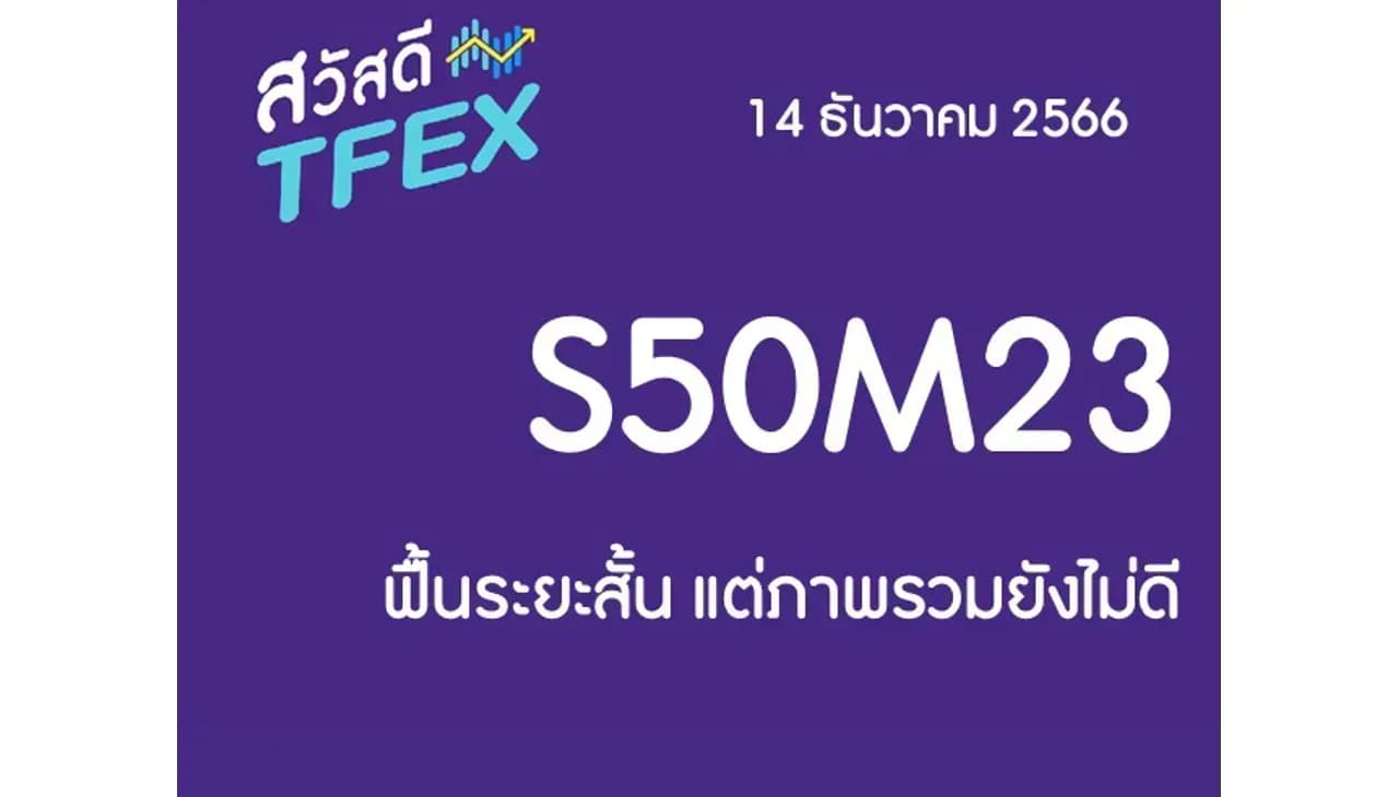 Sawasdee TFEX & Block Trade - 14/12/2023 S50Z23 – ฟื้นระยะสั้น แต่ภาพรวมยังไม่ดี