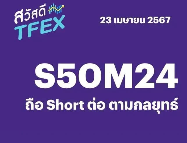 Sawasdee TFEX - 23/04/2024 S50M24 – ถือ Short ต่อ ตามกลยุทธ์
