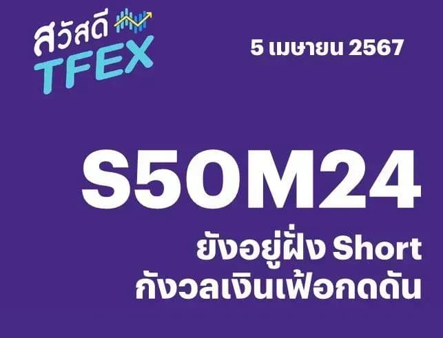 Sawasdee TFEX - 05/04/2024 S50M24 – ยังอยู่ฝั่ง Short กังวลเงินเฟ้อกดดัน
