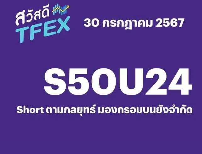 Sawasdee TFEX - 30/07/2024 S50U24 – Short ตามกลยุทธ์ มองกรอบบนยังจำกัด