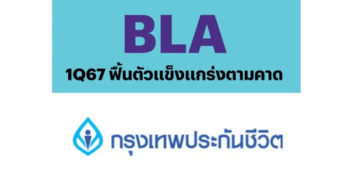 BLA – 1Q67: ฟื้นตัวแข็งแกร่งตามคาด – ปรับคำแนะนำขึ้นสู่ OUTPERFORM (ราคาเป้าหมาย 22 บาท)