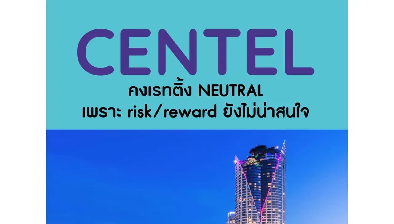 CENTEL – คงเรทติ้ง NEUTRAL เพราะ risk/reward ยังไม่น่าสนใจ – NEUTRAL (ราคาเป้าหมาย 47 บาท)