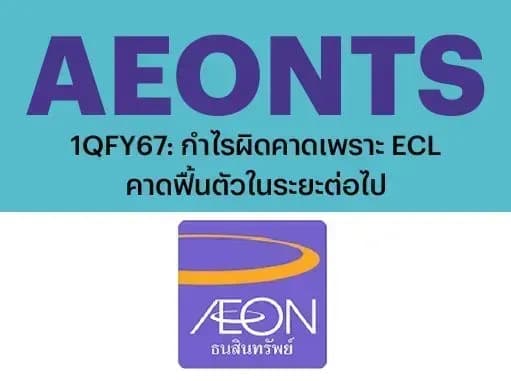 AEONTS – 1QFY67: กำไรผิดคาดเพราะ ECL; คาดฟื้นตัวในระยะต่อไป – OUTPERFORM (ราคาเป้าหมาย 158 บาท)