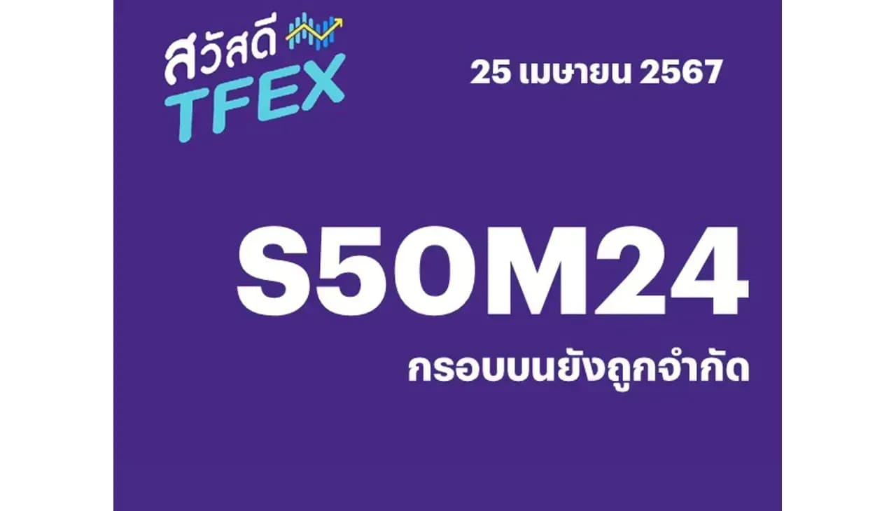 Sawasdee TFEX - 25/04/2024 S50M24 - กรอบบนยังถูกจำกัด