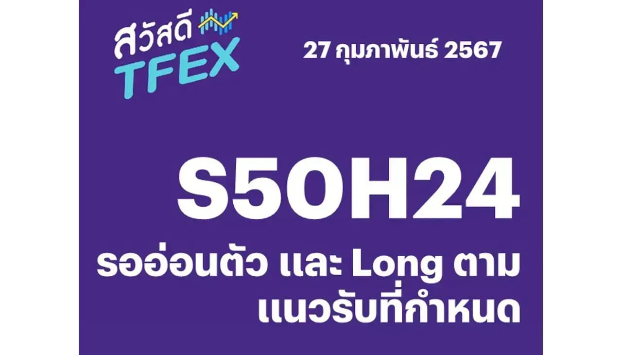 Sawasdee TFEX - 27/02/2024 S50H24 – รออ่อนตัว และ Long ตามแนวรับที่กำหนด