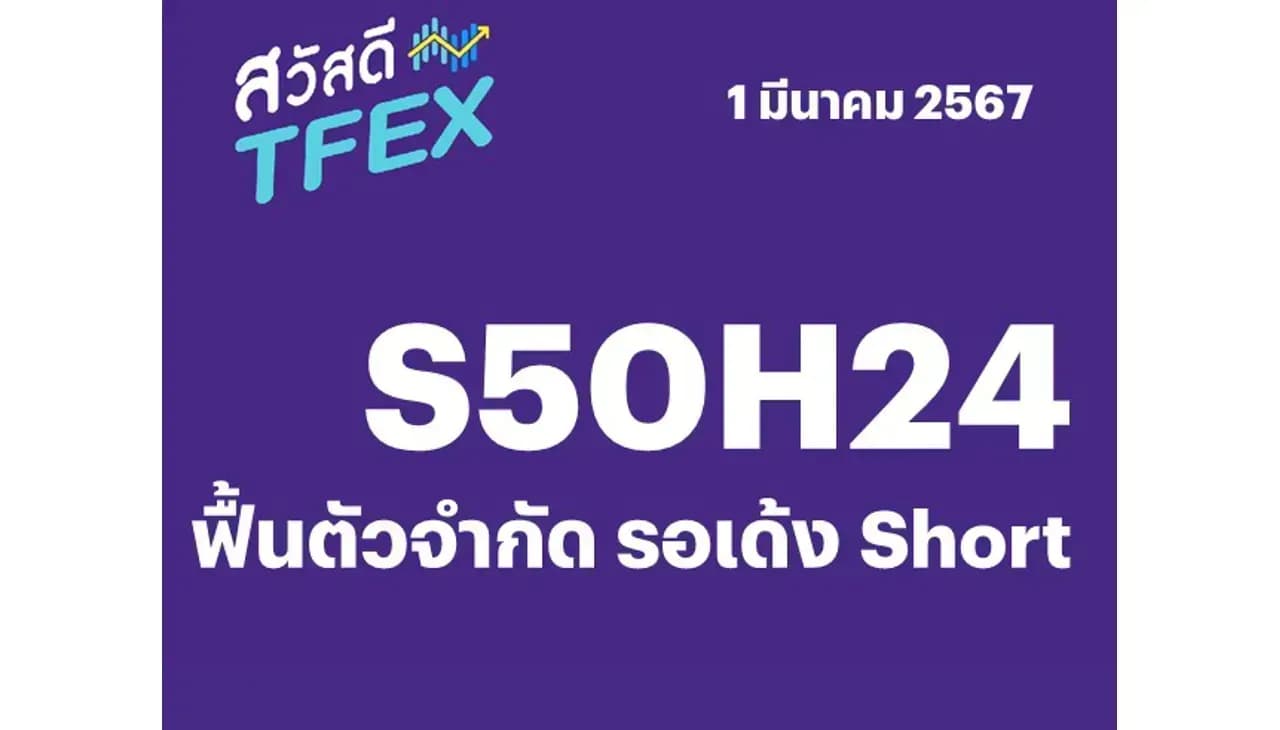 Sawasdee TFEX - 01/03/2024 S50H24 – ฟื้นตัวจำกัด รอเด้ง Short