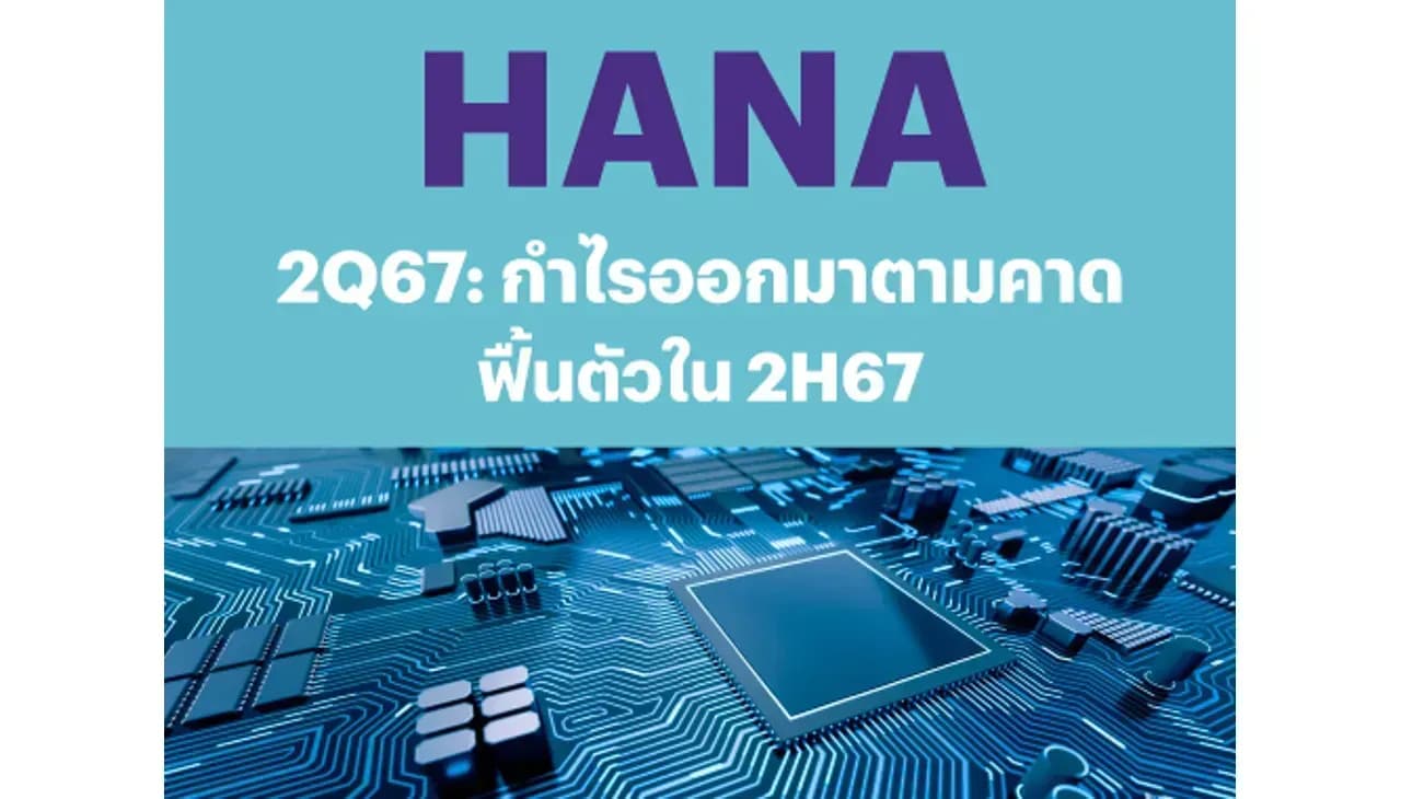 HANA – 2Q67: กำไรออกมาตามคาด; ฟื้นตัวใน 2H67 – OUTPERFORM (ราคาเป้าหมาย 56.00 บาท)