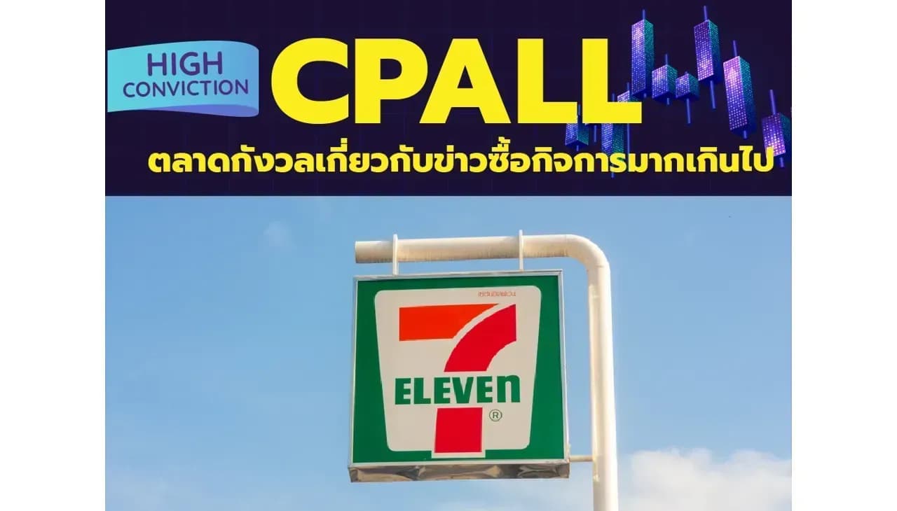 High Conviction: CPALL – ตลาดกังวลเกี่ยวกับข่าวซื้อกิจการมากเกินไป – OUTPERFORM (ราคาเป้าหมาย 78 บาท)