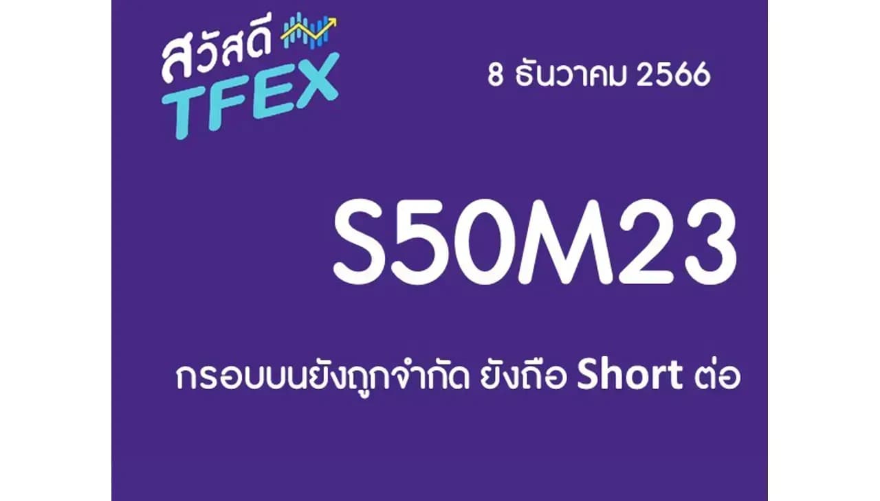 Sawasdee TFEX & Block Trade - 08/12/2023 S50Z23 – กรอบบนยังถูกจำกัด ยังถือ Short ต่อ