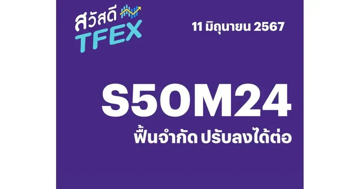 Sawasdee TFEX - 11/06/2024 S50M24 – ฟื้นจำกัด ปรับลงได้ต่อ