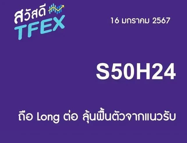Sawasdee TFEX & Block Trade - 16/01/2024 S50H24 – ถือ Long ต่อ ลุ้นฟื้นตัวจากแนวรับ