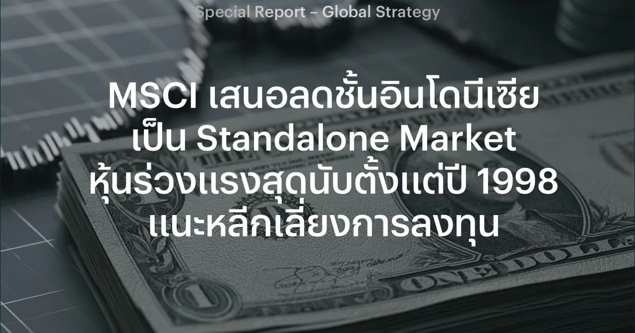 MSCI เสนอลดชั้นอินโดนีเซียเป็น Standalone Market หุ้นร่วงแรงสุดนับตั้งแต่ปี 1998 แนะหลีกเลี่ยงการลงทุน