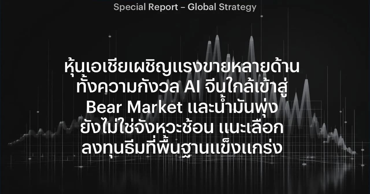 หุ้นเอเชียเผชิญแรงขายหลายด้าน ทั้งความกังวล AI จีนใกล้เข้าสู่ Bear Market และน้ำมันพุ่ง ยังไม่ใช่จังหวะช้อน แนะเลือกลงทุนธีมที่พื้นฐานแข็งแกร่ง