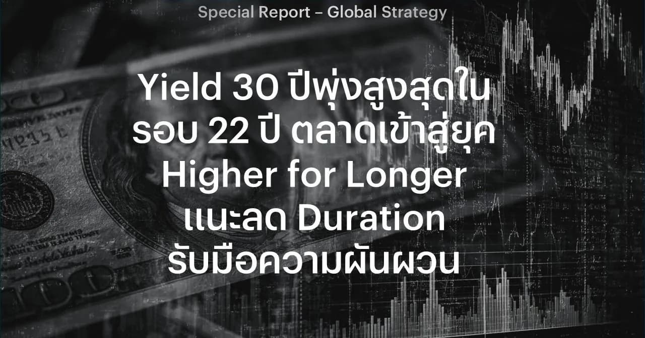 Yield 30 ปีพุ่งสูงสุดในรอบ 22 ปี ตลาดเข้าสู่ยุค Higher for Longer แนะลด Duration รับมือความผันผวน